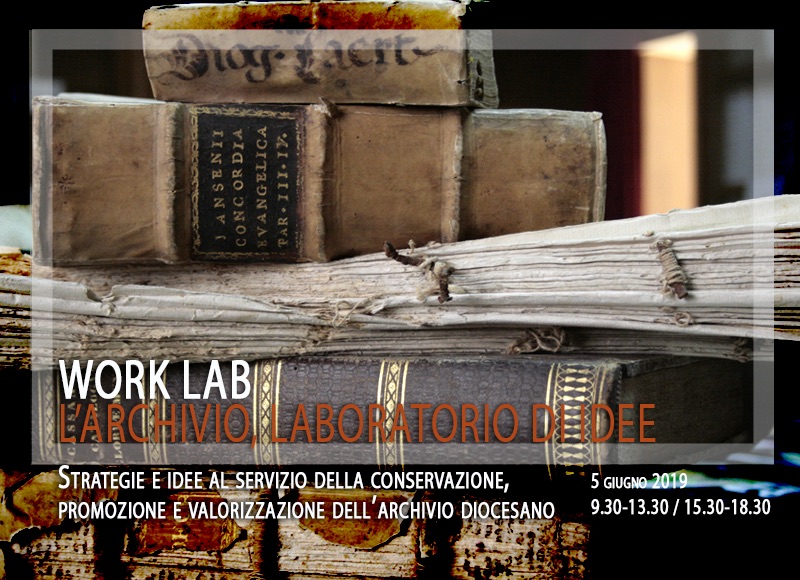 Work-lab: l’archivio laboratorio di idee : Strategie e idee al servizio della conservazione, promozione e valorizzazione dell’archivio diocesano